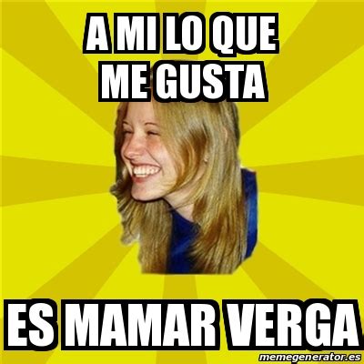 Meme Trologirl A Mi Lo Que Me Gusta Es Mamar Verga 21376654