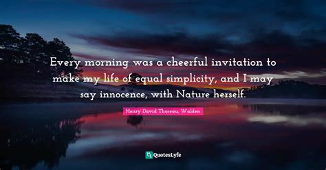 Every Morning Was A Cheerful Invitation To Make My Life Of Equal Simpl