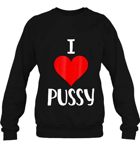 I Love Pussy Funny Vagina T T Shirts Hoodies Sweatshirts And Merch