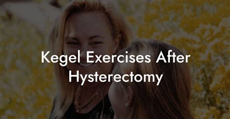 Kegel Exercises After Hysterectomy Glutes Core And Pelvic Floor