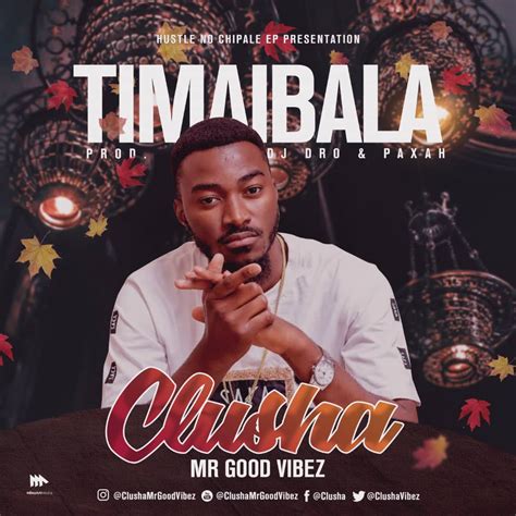 Clusha Mr Good Vibez Timaibala Zambianplay