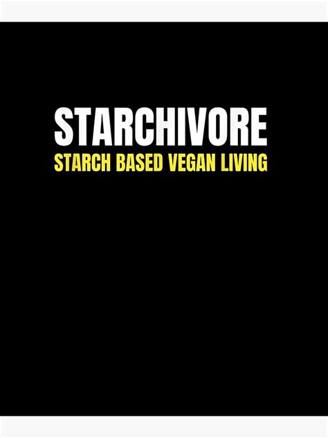 Starchivore Starch Based Vegan Living Plant Based Vegan Poster By