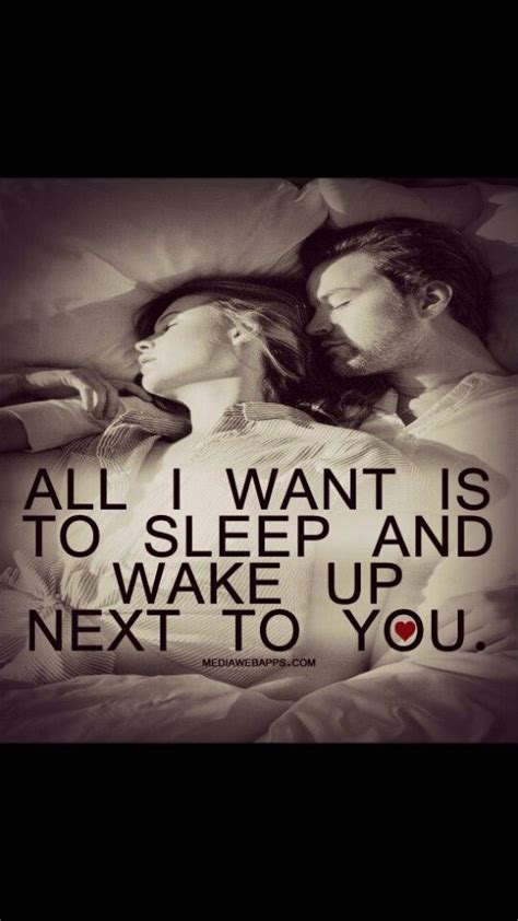 All I Want Is To Sleep And Wake Up Next To You Romantic Quotes Famous Quotes About Life