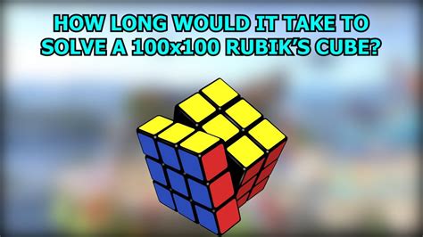 How Long Would It Take To Solve A 100x100 Rubiks Cube Youtube