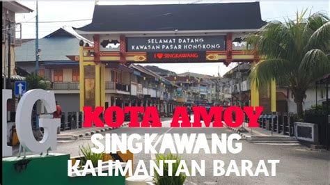 Kota Amoy Singkawang Kalimantan Barat Youtube