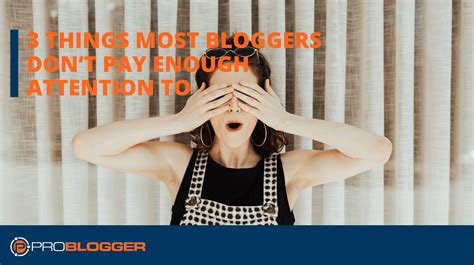 3 Things Most Bloggers Dont Pay Enough Attention To