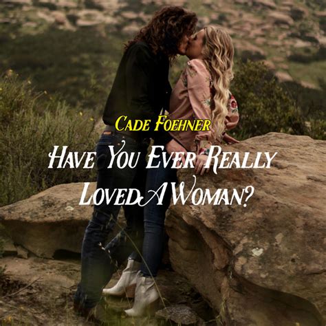 have you ever really loved a woman single by cade foehner spotify
