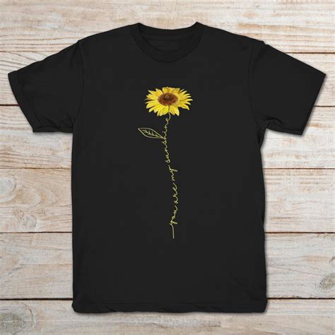 You make me happy when skies are grey. You Are My Sunshine Sunflower T-Shirt - TeeNavi