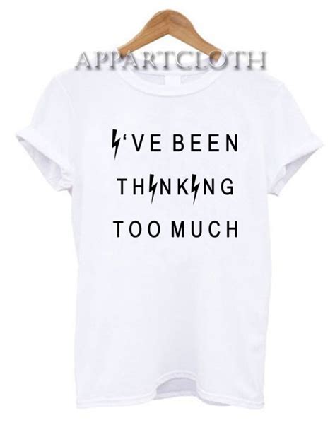 ive been thinking too much funny shirts size xs s m l xl 2xl appartcloth