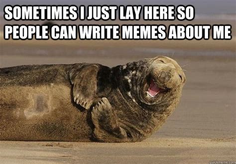 Sometimes I Just Lay Here So People Can Write Memes About Me Sea Lion Brian Quickmeme