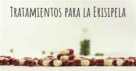 ¿cuáles Son Los Mejores Tratamientos De La Erisipela