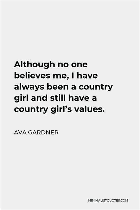 Ava Gardner Quote Although No One Believes Me I Have Always Been A Country Girl And Still Have