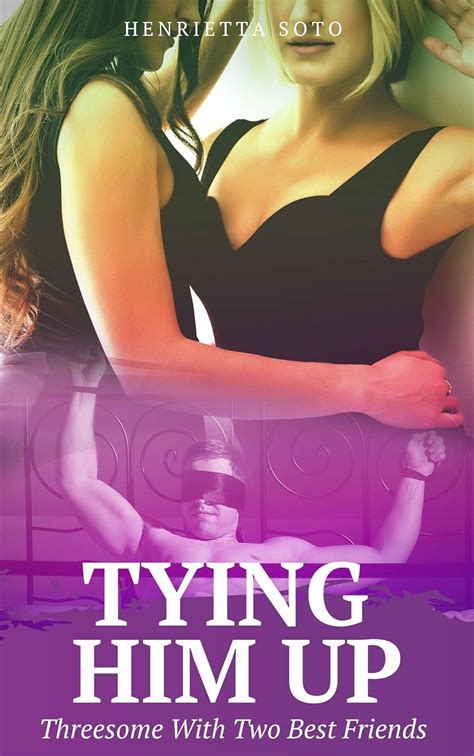 Tying Him Up Threesome With Two Best Friends Kindle Edition By Soto Henrietta Literature