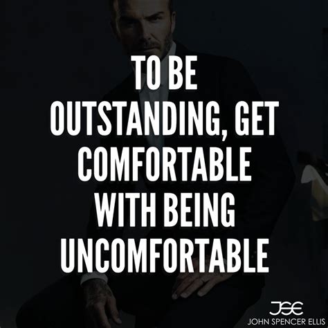 To Be Outstanding Get Uncomfortable With Being Uncomfortable