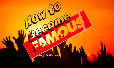 How To Become Famous 7 Quick Steps To Get Famous Overnight