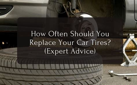 How Often Should You Replace Your Car Tires Expert Advice