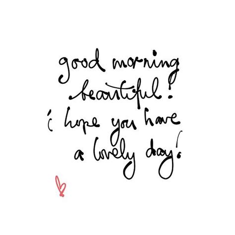 Good Morning Beautiful I Hope You Have A Lovely Day ♥ Good Morning