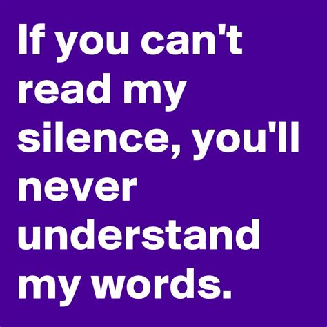 If You Cant Read My Silence Youll Never Understand My Words Post