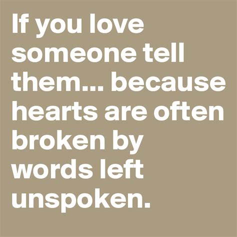 If You Love Someone Tell Them Because Hearts Are Often Broken By Words Left Unspoken Post