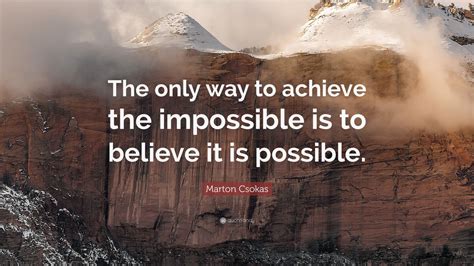 Marton Csokas Quote The Only Way To Achieve The Impossible Is To