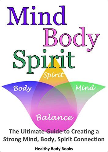Mind Body Spirit The Ultimate Guide To Creating A Strong Mind Body