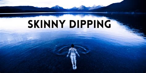 skinny dipping — everything you ever wanted to know illumination