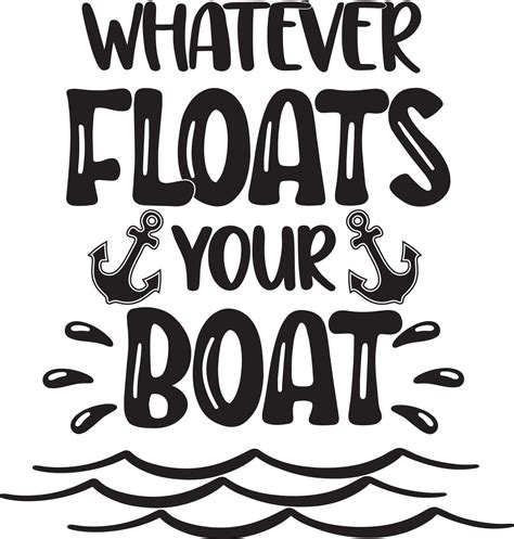 Whatever Floats Your Boat 9794607 Vector Art At Vecteezy