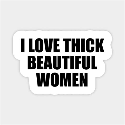 I Love Thick Beautiful Women I Love Thick Beautiful Women Magnet