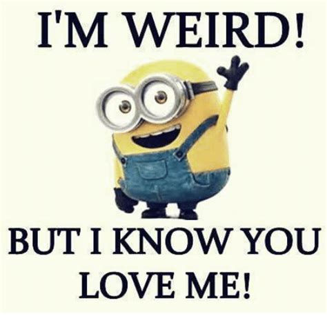 Im Weird But I Know You Love Me Meme On Sizzle