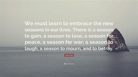 June Hur Quote We Must Learn To Embrace The New Seasons In Our Lives