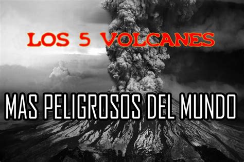 Los 5 Volcanes Más Peligrosos Del Mundo Youtube
