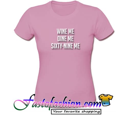 Wine Me Dine Me Sixty Nine Me T Shirt