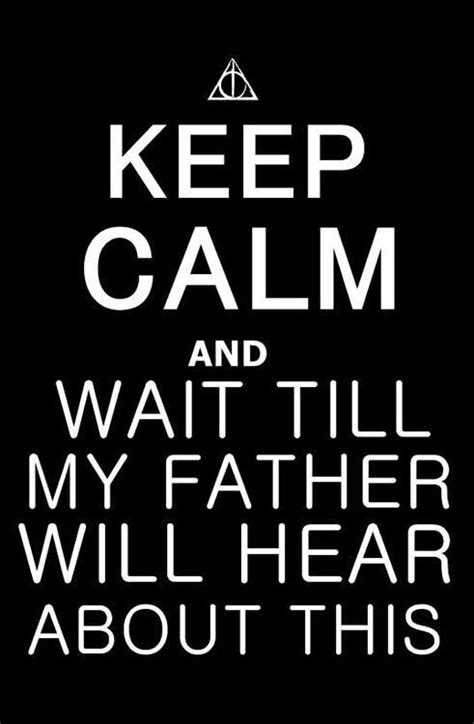 Keep Calm And Wait Till My Father Hears About This Draco Malfoy