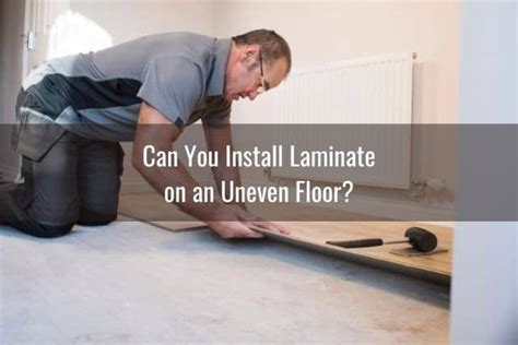 Can You Install Laminate On An Uneven Floor Ready To Diy