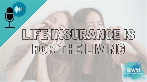 Life Insurance Is For The Living Real Wealth Marketing