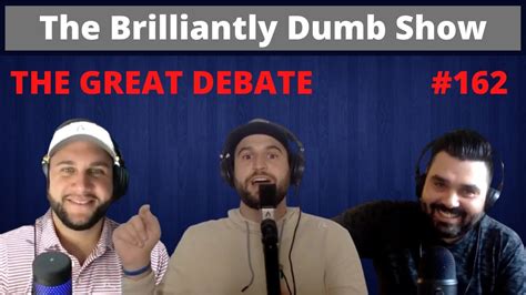 The Great Debate The Brilliantly Dumb Show Episode 162 Youtube