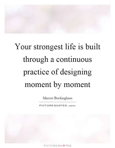 Your Strongest Life Is Built Through A Continuous Practice Of