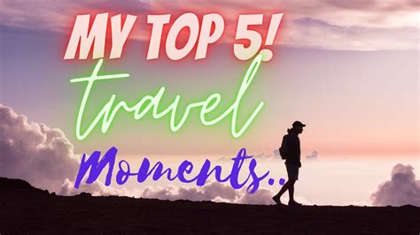 My Top 5 Travel Moments Youtube