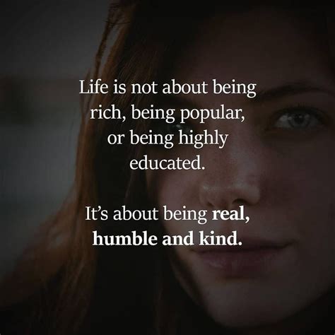 Life is not about being rich, being popular, or being highly educated. | Insightful quotes 