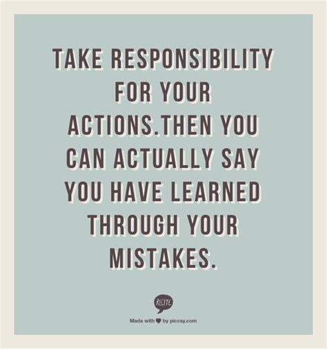 Take Responsibility For Your Actionsthen You Can Actually Say You Have