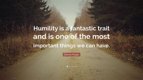 Dennis Prager Quote “humility Is A Fantastic Trait And Is One Of The