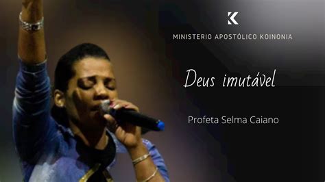 Profeta Selma Caiano Deus Imutável Youtube