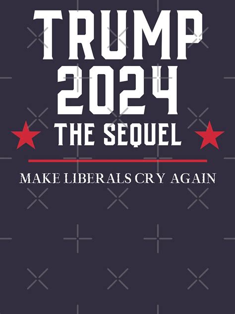 Trump 2024 The Sequel Make Liberals Cry Again T Shirt By Mrunner