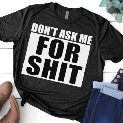 Dont Ask Me For Shit Shirt