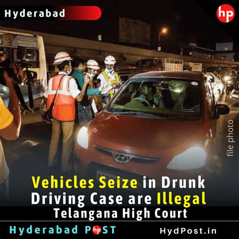 Vehicles Seize In Drunk Driving Case Are Illegal Telangana High Court Hyderabad Post