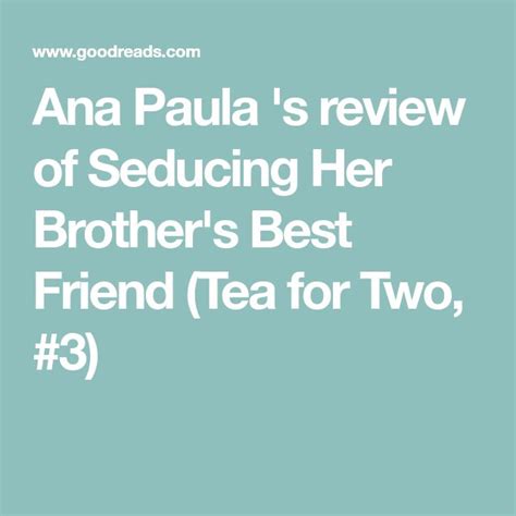 Ana Paula S Review Of Seducing Her Brothers Best Friend Tea For Two 3 Her Brother