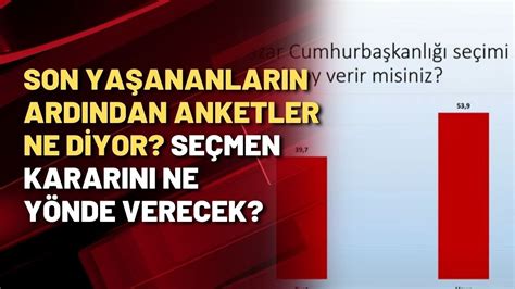 Son Ya Ananlarin Ardindan Anketler Ne D Yor Se Men Kararini Ne Y Nde