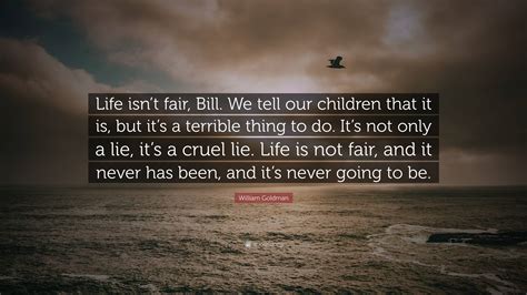 William Goldman Quote Life Isnt Fair Bill We Tell Our Children