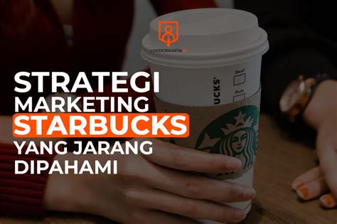 Strategi Marketing Starbucks Yang Jarang Dipahami Loker Jakarta Blog