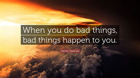 Farrah Fawcett Quote When You Do Bad Things Bad Things Happen To You